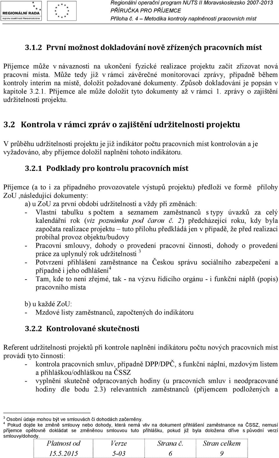 Příjemce ale může doložit tyto dokumenty až v rámci 1. zprávy o zajištění udržitelnosti projektu. 3.