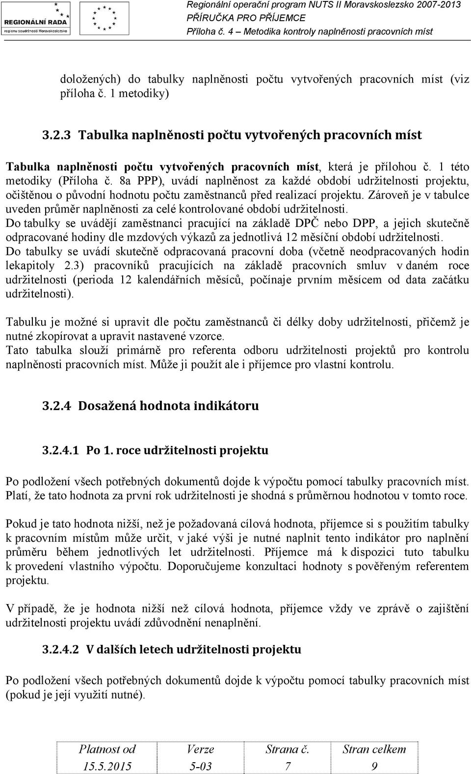 8a PPP), uvádí naplněnost za každé období udržitelnosti projektu, očištěnou o původní hodnotu počtu zaměstnanců před realizací projektu.