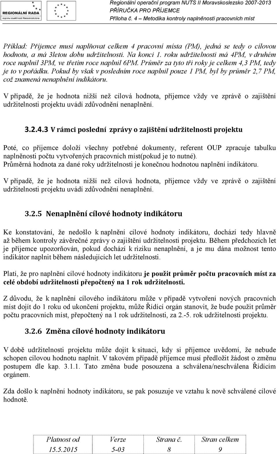 Pokud by však v posledním roce naplnil pouze 1 PM, byl by průměr 2,7 PM, což znamená nenaplnění indikátoru.