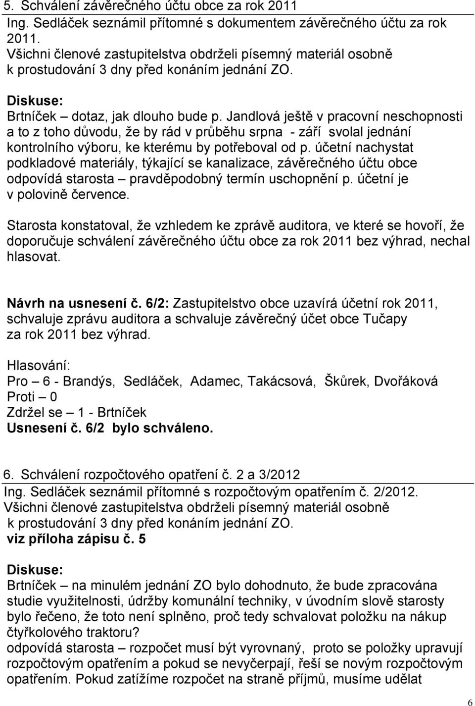 Jandlová ještě v pracovní neschopnosti a to z toho důvodu, že by rád v průběhu srpna - září svolal jednání kontrolního výboru, ke kterému by potřeboval od p.