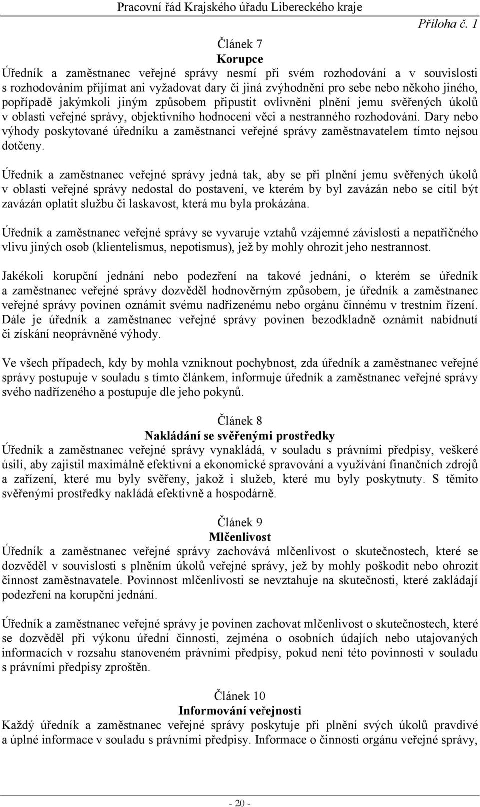 jakýmkoli jiným způsobem připustit ovlivnění plnění jemu svěřených úkolů v oblasti veřejné správy, objektivního hodnocení věci a nestranného rozhodování.