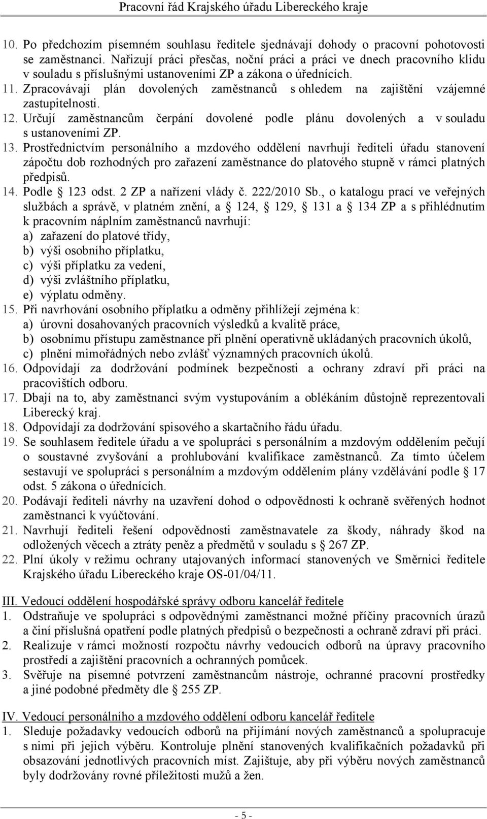 Zpracovávají plán dovolených zaměstnanců s ohledem na zajištění vzájemné zastupitelnosti. 12. Určují zaměstnancům čerpání dovolené podle plánu dovolených a v souladu s ustanoveními ZP. 13.