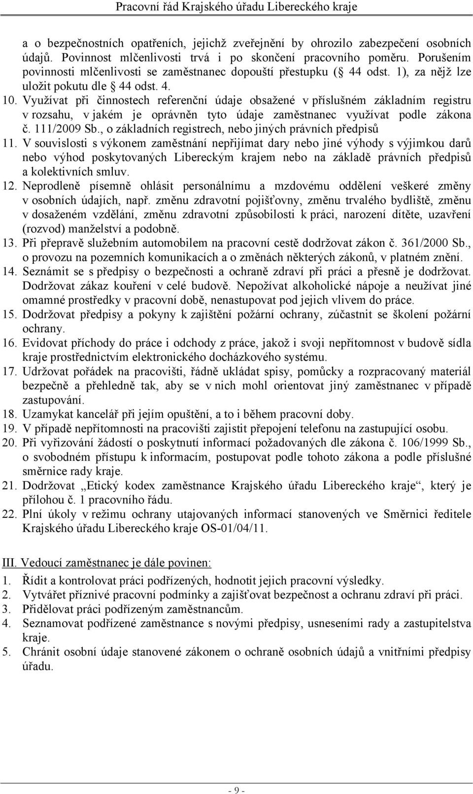 Využívat při činnostech referenční údaje obsažené v příslušném základním registru v rozsahu, v jakém je oprávněn tyto údaje zaměstnanec využívat podle zákona č. 111/2009 Sb.