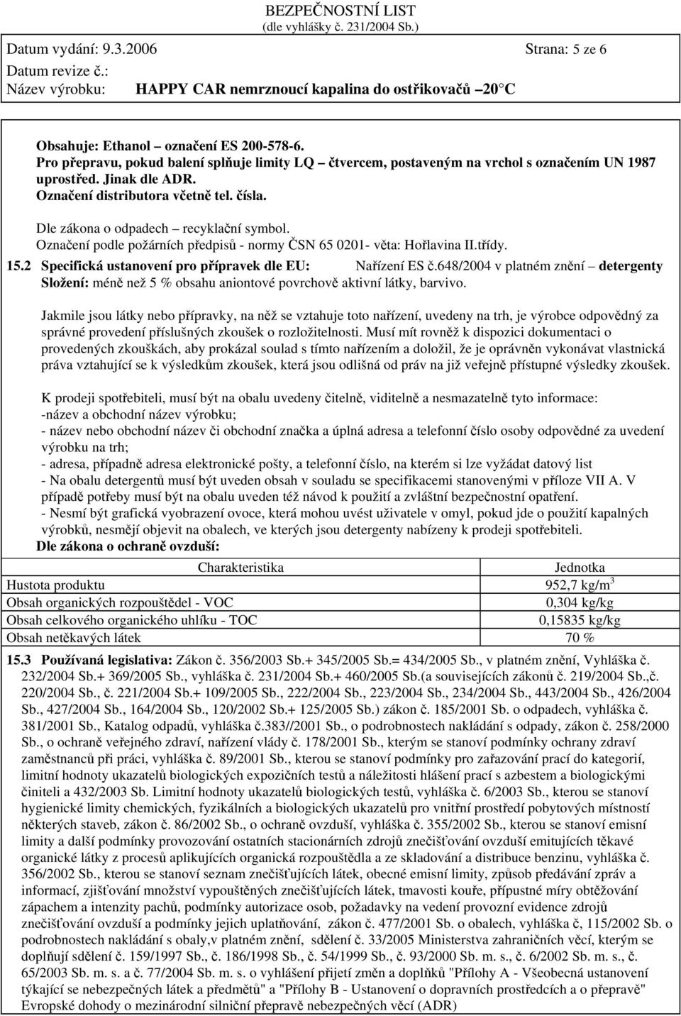 2 Specifická ustanovení pro přípravek dle EU: Nařízení ES č.648/2004 v platném znění detergenty Složení: méně než 5 % obsahu aniontové povrchově aktivní látky, barvivo.