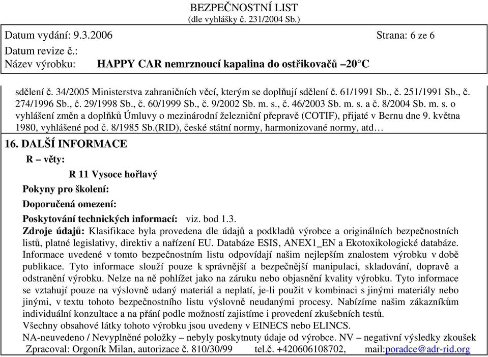 (RID), české státní normy, harmonizované normy, atd 16. DALŠÍ INFORMACE R věty: Pokyny pro školení: R 11 Vysoce hořlavý Doporučená omezení: Poskytování technických informací: viz. bod 1.3.