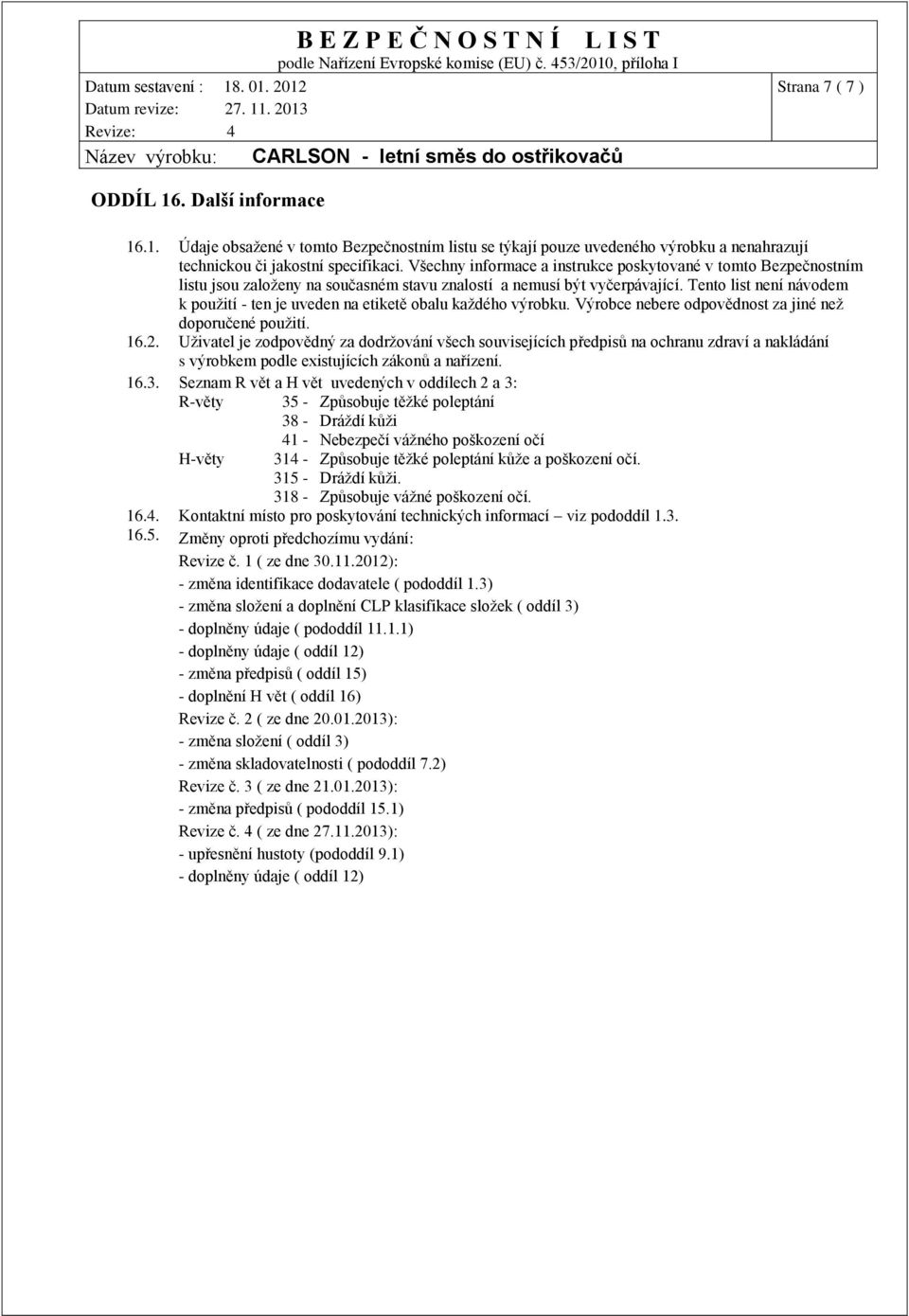 Tento list není návodem k použití - ten je uveden na etiketě obalu každého výrobku. Výrobce nebere odpovědnost za jiné než doporučené použití. 16.2.