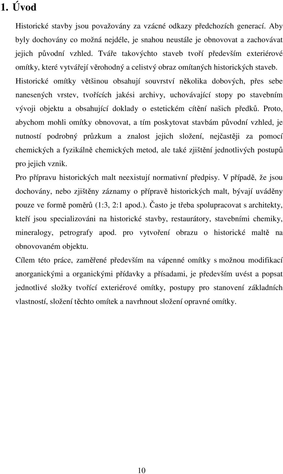 Historické omítky většinou obsahují souvrství několika dobových, přes sebe nanesených vrstev, tvořících jakési archivy, uchovávající stopy po stavebním vývoji objektu a obsahující doklady o
