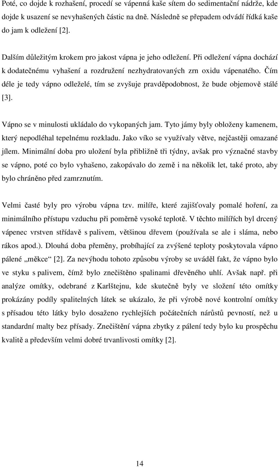 Čím déle je tedy vápno odleželé, tím se zvyšuje pravděpodobnost, že bude objemově stálé [3]. Vápno se v minulosti ukládalo do vykopaných jam.