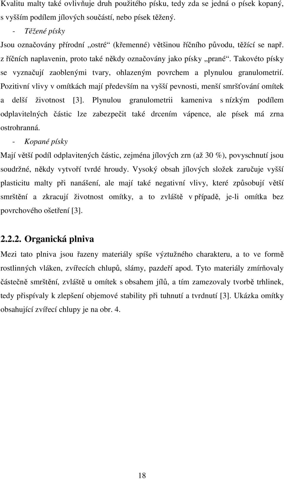 Takovéto písky se vyznačují zaoblenými tvary, ohlazeným povrchem a plynulou granulometrií. Pozitivní vlivy v omítkách mají především na vyšší pevnosti, menší smršťování omítek a delší životnost [3].