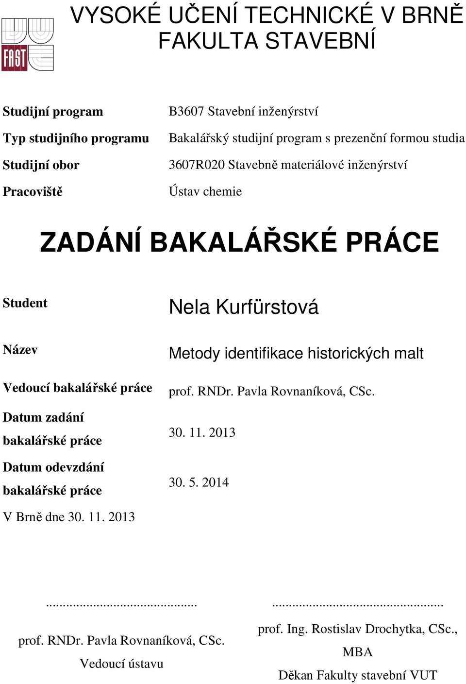 zadání bakalářské práce Datum odevzdání bakalářské práce Nela Kurfürstová Metody identifikace historických malt prof. RNDr. Pavla Rovnaníková, CSc. 30. 11.
