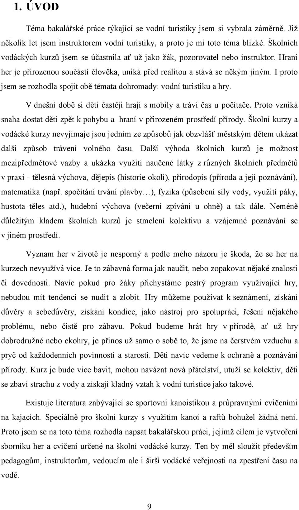 I proto jsem se rozhodla spojit obě témata dohromady: vodní turistiku a hry. V dnešní době si děti častěji hrají s mobily a tráví čas u počítače.