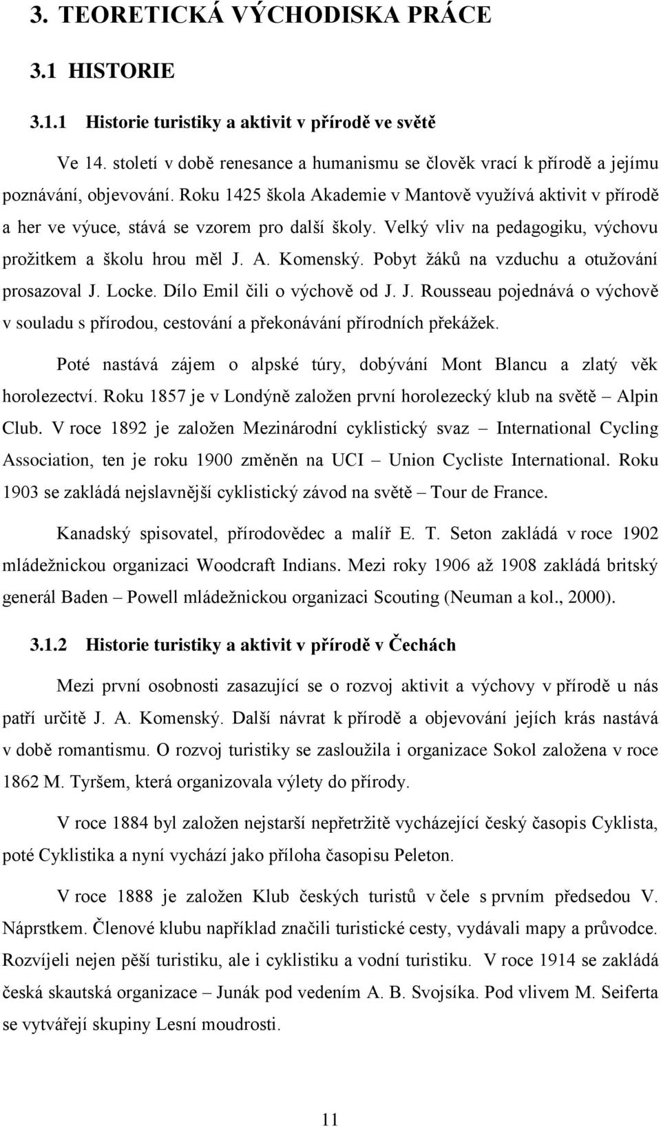 Pobyt žáků na vzduchu a otužování prosazoval J. Locke. Dílo Emil čili o výchově od J. J. Rousseau pojednává o výchově v souladu s přírodou, cestování a překonávání přírodních překážek.