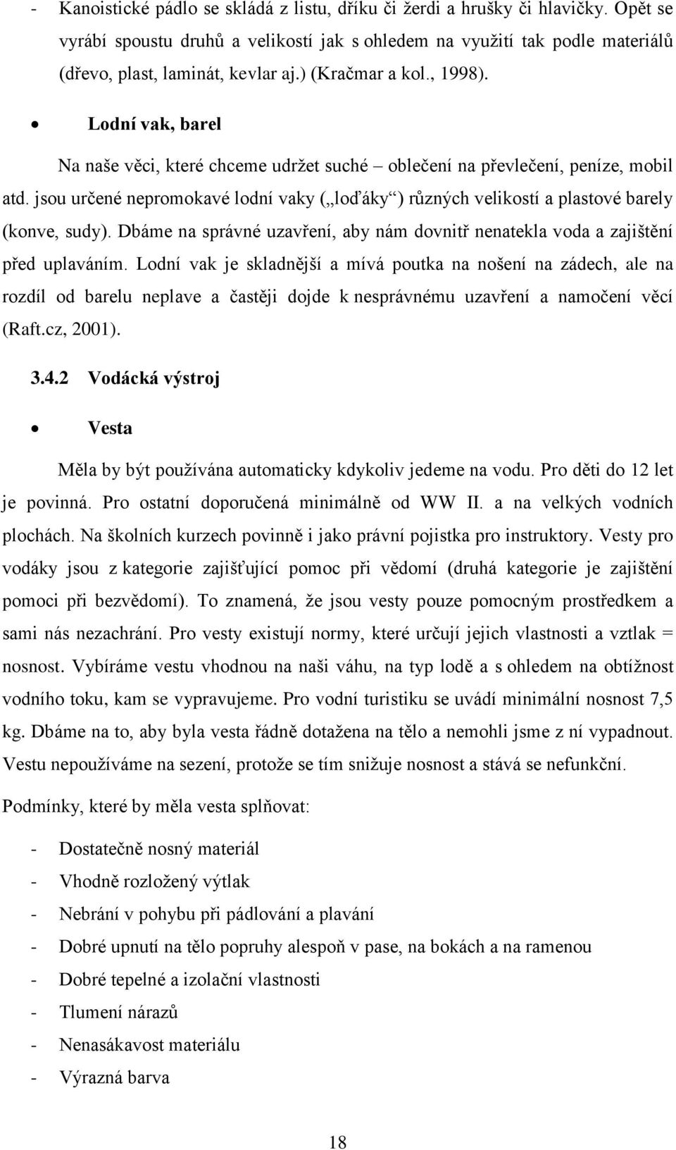 jsou určené nepromokavé lodní vaky ( loďáky ) různých velikostí a plastové barely (konve, sudy). Dbáme na správné uzavření, aby nám dovnitř nenatekla voda a zajištění před uplaváním.