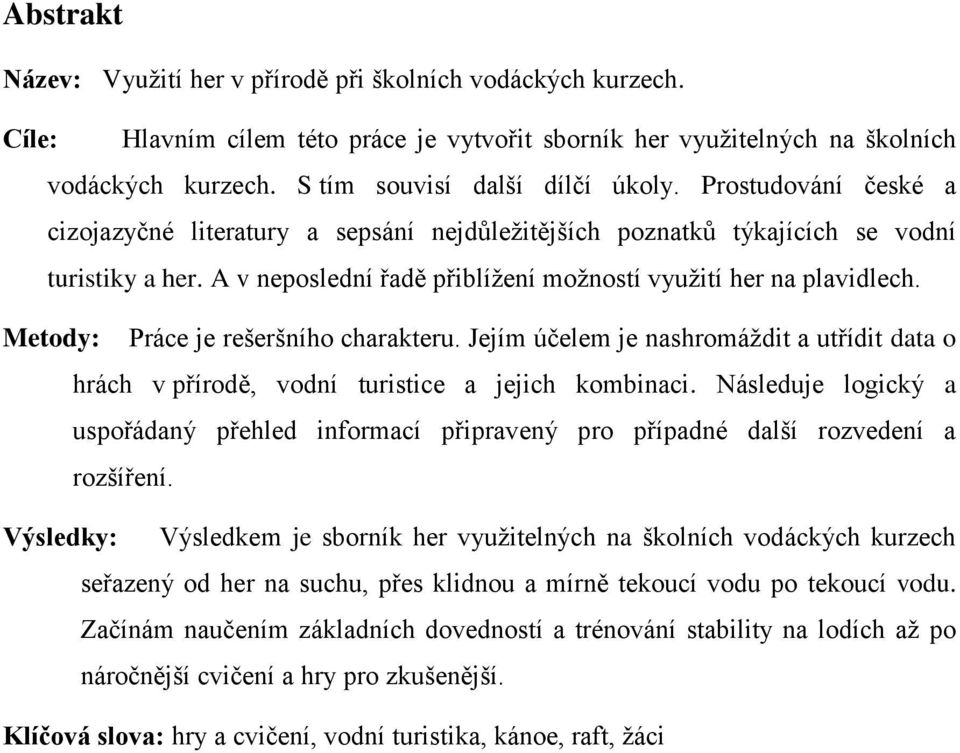 A v neposlední řadě přiblížení možností využití her na plavidlech. Metody: Práce je rešeršního charakteru.