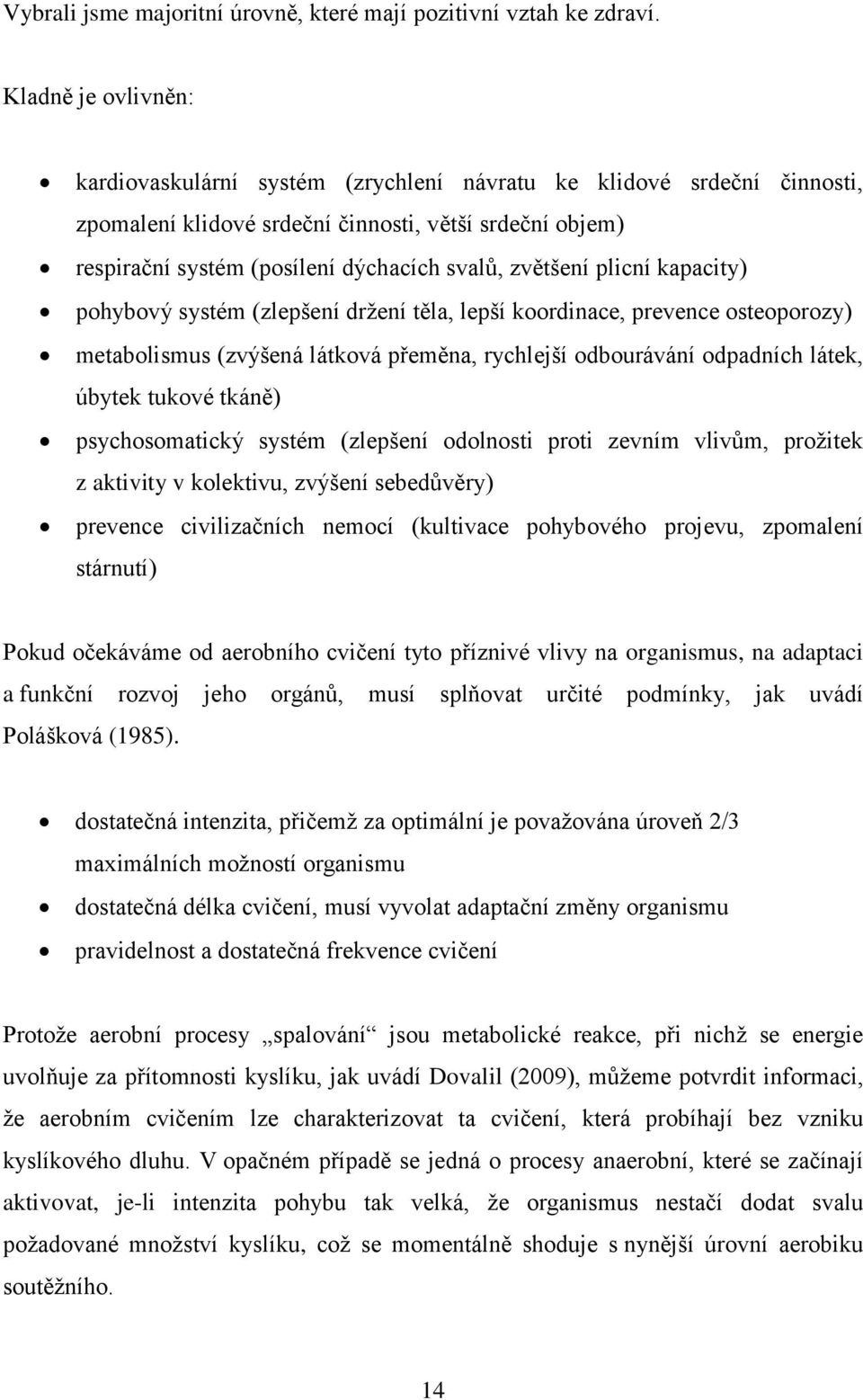 zvětšení plicní kapacity) pohybový systém (zlepšení držení těla, lepší koordinace, prevence osteoporozy) metabolismus (zvýšená látková přeměna, rychlejší odbourávání odpadních látek, úbytek tukové