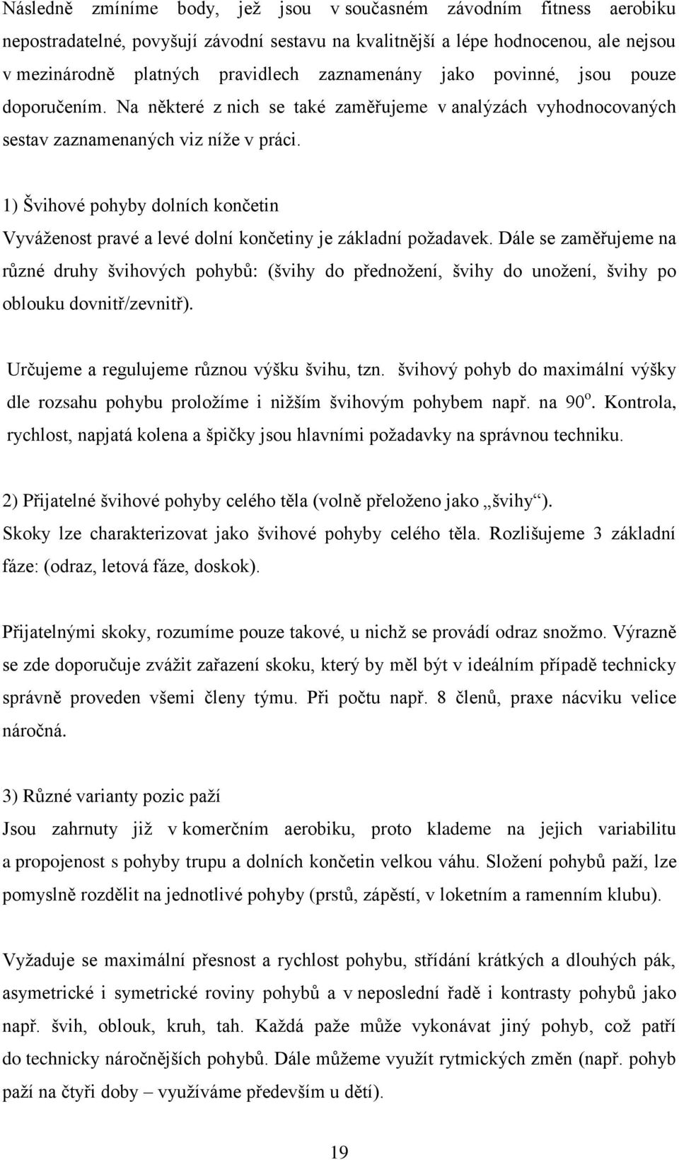 1) Švihové pohyby dolních končetin Vyváženost pravé a levé dolní končetiny je základní požadavek.