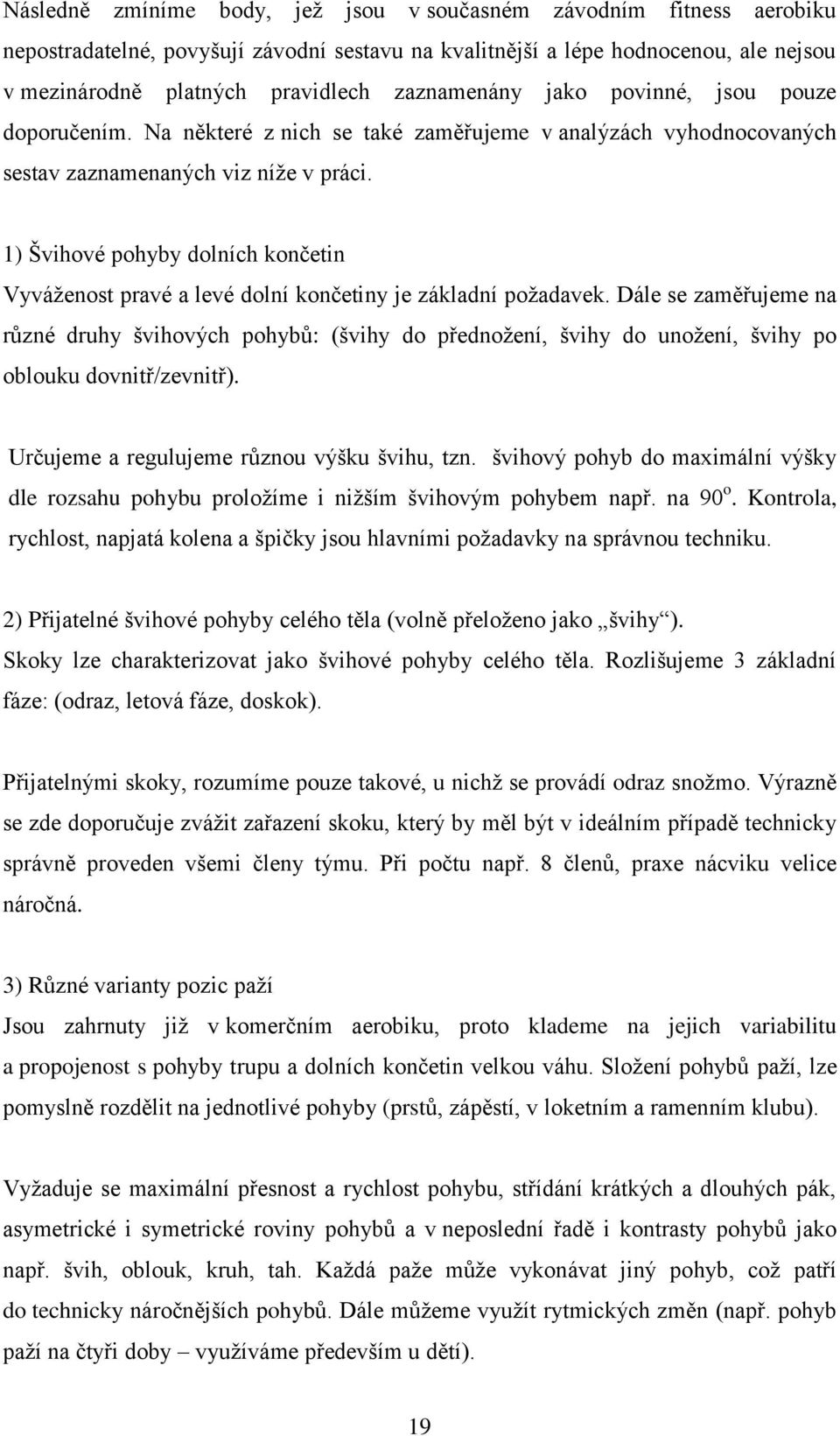 1) Švihové pohyby dolních končetin Vyváženost pravé a levé dolní končetiny je základní požadavek.