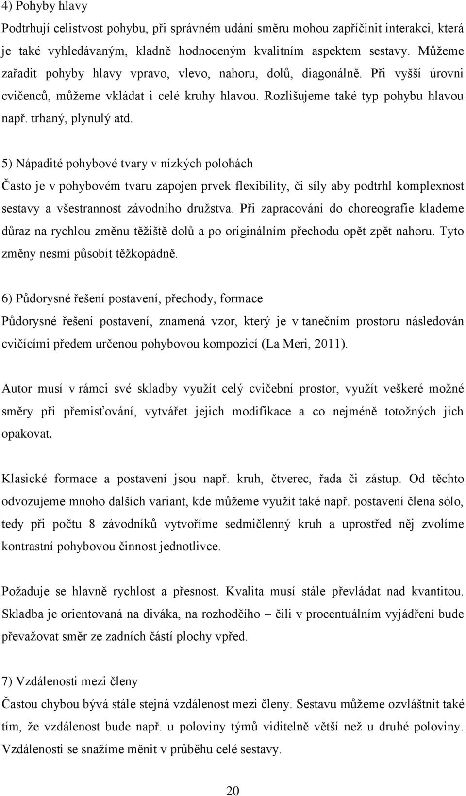 5) Nápadité pohybové tvary v nízkých polohách Často je v pohybovém tvaru zapojen prvek flexibility, či síly aby podtrhl komplexnost sestavy a všestrannost závodního družstva.