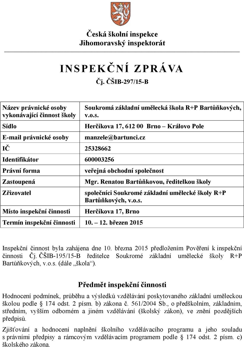 základní umělecká škola R+P Bartůňkových, v.o.s. Herčíkova 17, 612 00 Brno Královo Pole manzele@bartunci.cz veřejná obchodní společnost Mgr.