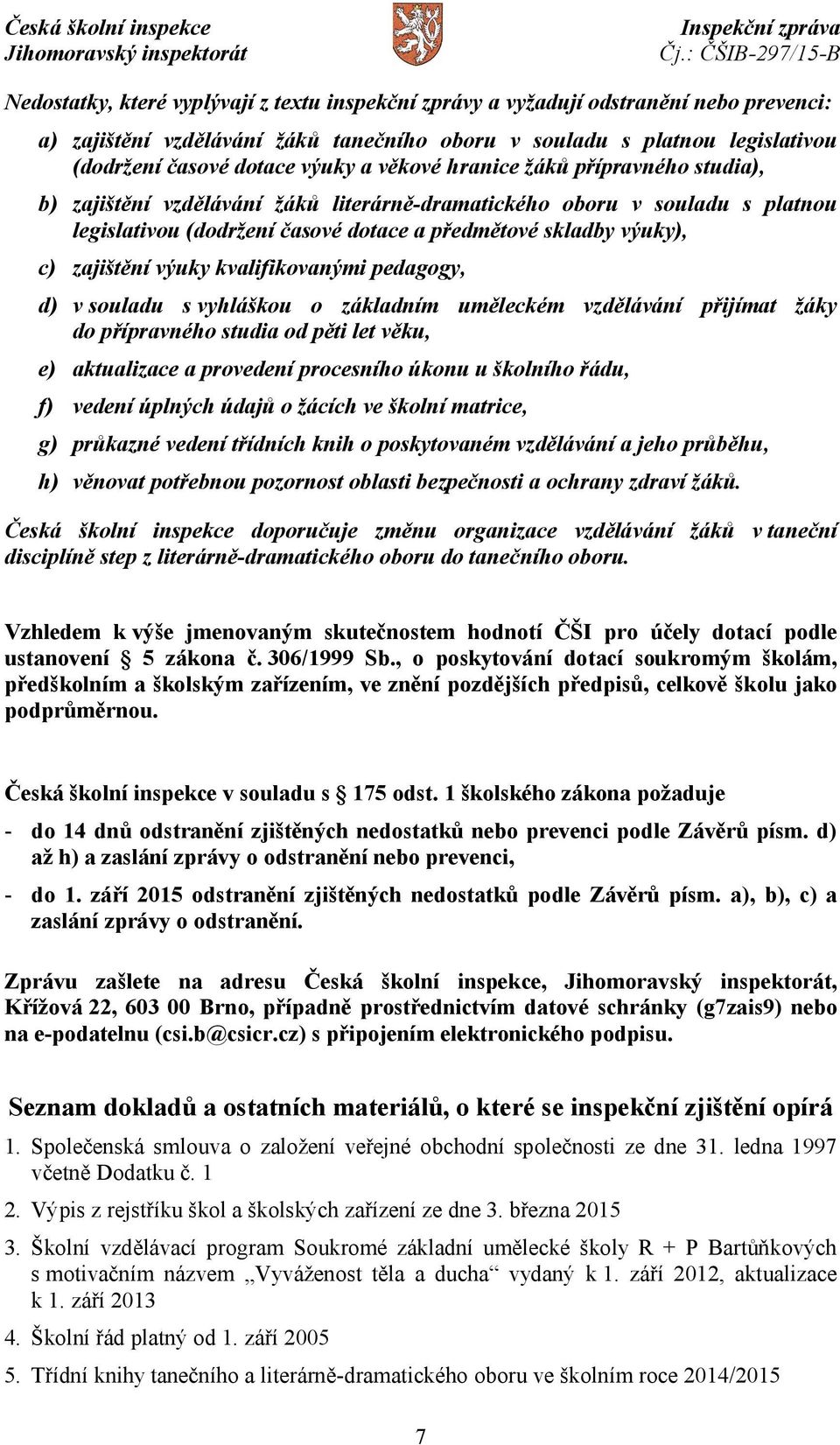 výuky kvalifikovanými pedagogy, d) v souladu s vyhláškou o základním uměleckém vzdělávání přijímat žáky do přípravného studia od pěti let věku, e) aktualizace a provedení procesního úkonu u školního