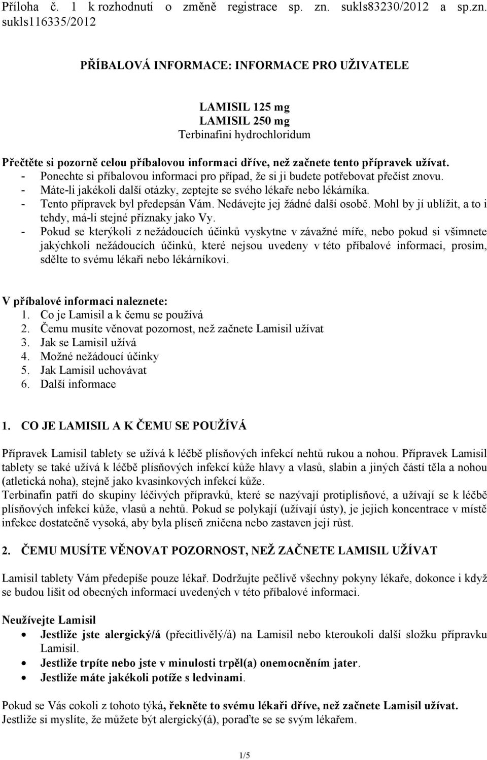 sukls116335/2012 PŘÍBALOVÁ INFORMACE: INFORMACE PRO UŽIVATELE LAMISIL 125 mg LAMISIL 250 mg Terbinafini hydrochloridum Přečtěte si pozorně celou příbalovou informaci dříve, než začnete tento