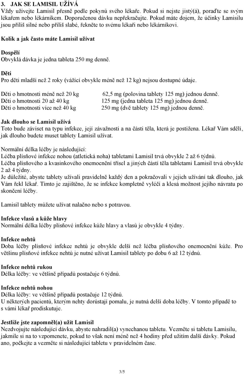 Kolik a jak často máte Lamisil užívat Dospělí Obvyklá dávka je jedna tableta 250 mg denně. Děti Pro děti mladší než 2 roky (vážící obvykle méně než 12 kg) nejsou dostupné údaje.