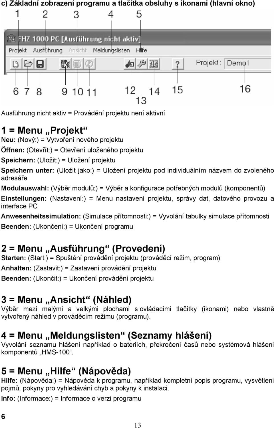 modulů:) = Výběr a konfigurace potřebných modulů (komponentů) Einstellungen: (Nastavení:) = Menu nastavení projektu, správy dat, datového provozu a interface PC Anwesenheitssimulation: (Simulace