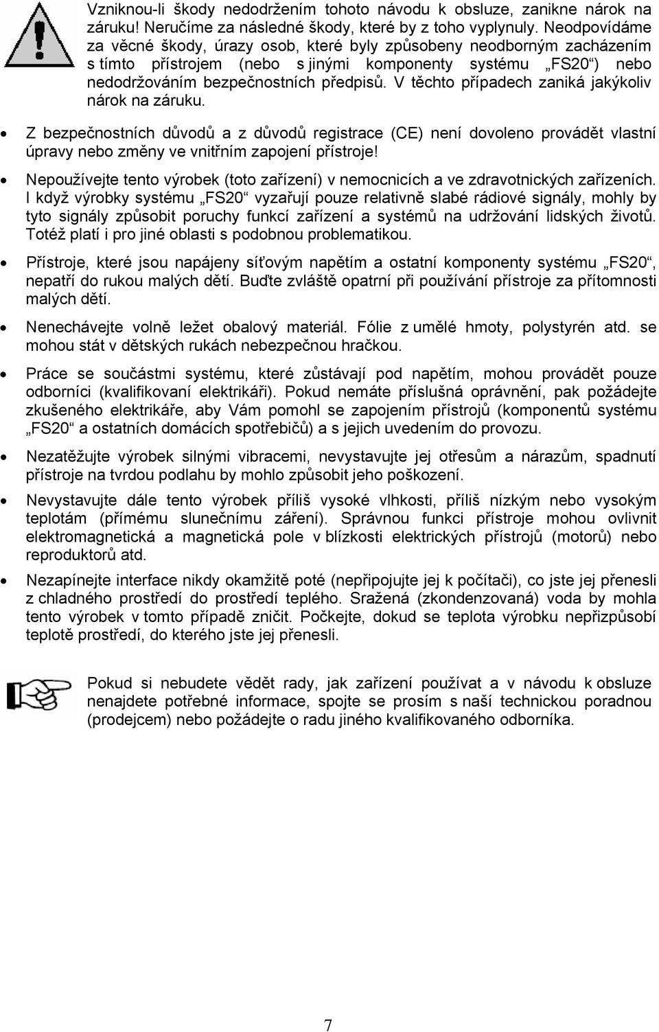 V těchto případech zaniká jakýkoliv nárok na záruku. Z bezpečnostních důvodů a z důvodů registrace (CE) není dovoleno provádět vlastní úpravy nebo změny ve vnitřním zapojení přístroje!