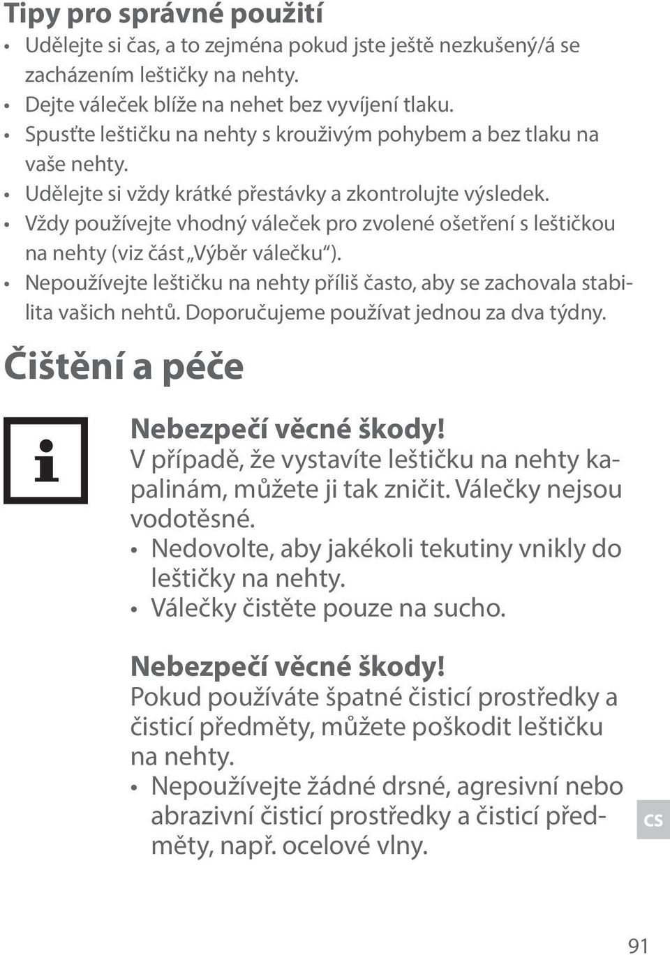 Vždy používejte vhodný váleček pro zvolené ošetření s leštičkou na nehty (viz část Výběr válečku ). Nepoužívejte leštičku na nehty příliš často, aby se zachovala stabilita vašich nehtů.