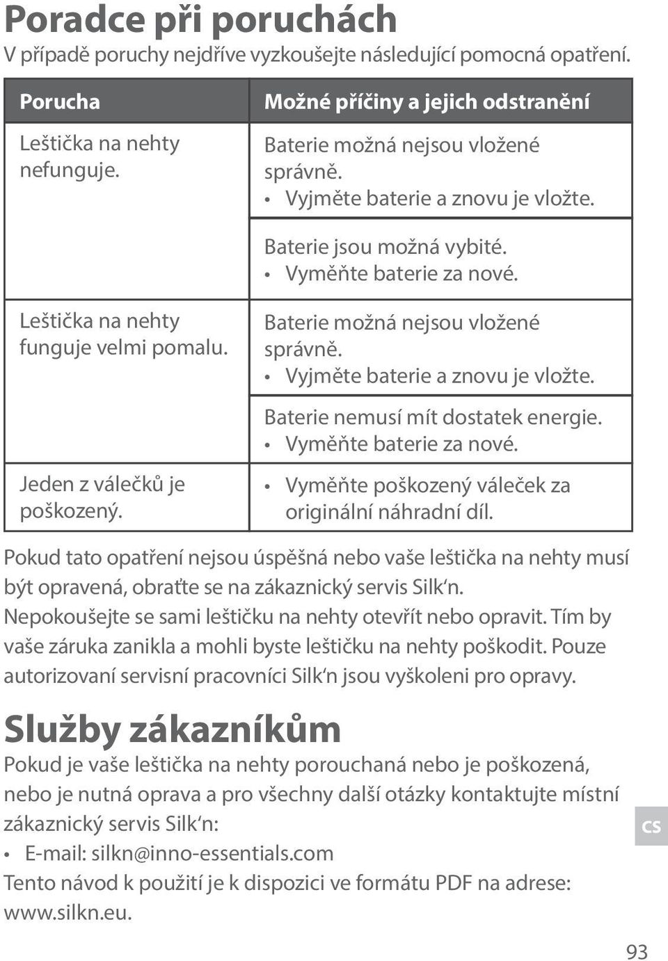 Vyjměte baterie a znovu je vložte. Baterie nemusí mít dostatek energie. Vyměňte baterie za nové. Vyměňte poškozený váleček za originální náhradní díl.