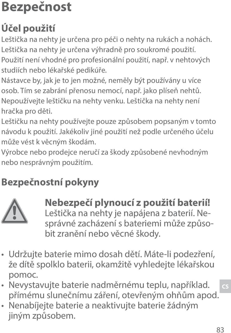 Nepoužívejte leštičku na nehty venku. Leštička na nehty není hračka pro děti. Leštičku na nehty používejte pouze způsobem popsaným v tomto návodu k použití.