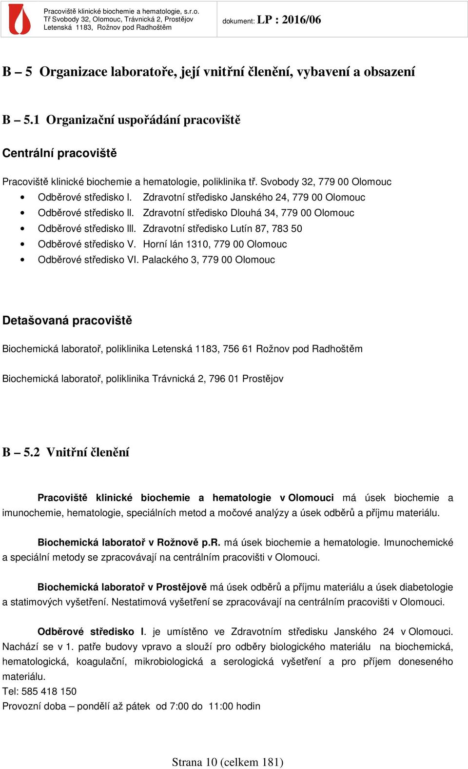 Zdravotní středisko Lutín 87, 783 50 Odběrové středisko V. Horní lán 1310, 779 00 Olomouc Odběrové středisko VI.