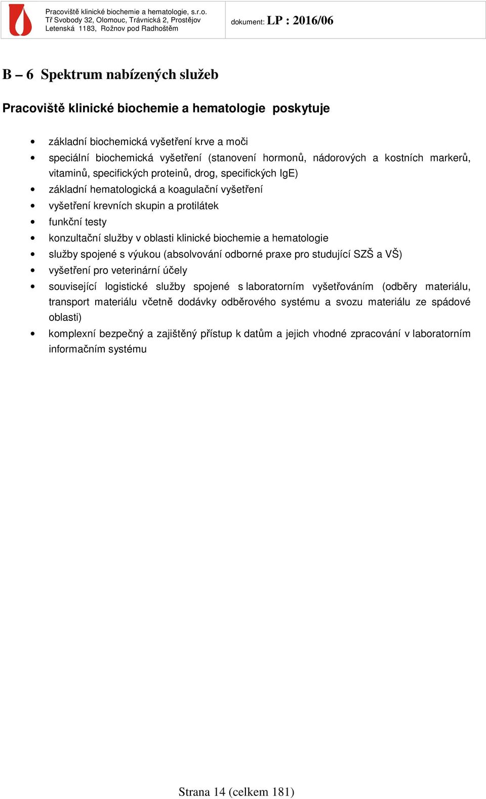 oblasti klinické biochemie a hematologie služby spojené s výukou (absolvování odborné praxe pro studující SZŠ a VŠ) vyšetření pro veterinární účely související logistické služby spojené s