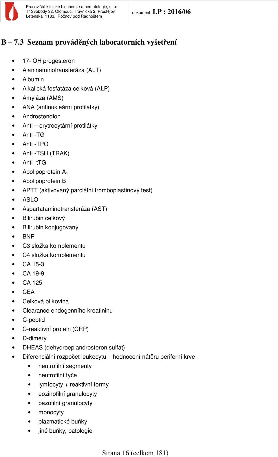 Bilirubin celkový Bilirubin konjugovaný BNP C3 složka komplementu C4 složka komplementu CA 15-3 CA 19-9 CA 125 CEA Celková bílkovina Clearance endogenního kreatininu C-peptid C-reaktivní protein