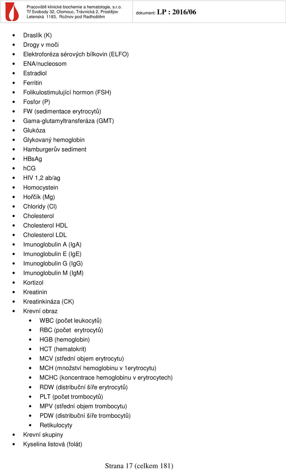 Imunoglobulin G (IgG) Imunoglobulin M (IgM) Kortizol Kreatinin Kreatinkináza (CK) Krevní obraz WBC (počet leukocytů) RBC (počet erytrocytů) HGB (hemoglobin) HCT (hematokrit) MCV (střední objem