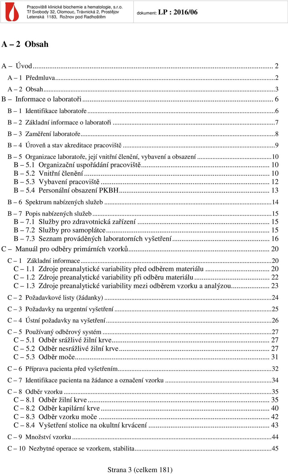 .. 10 B 5.3 Vybavení pracoviště... 12 B 5.4 Personální obsazení PKBH... 13 B 6 Spektrum nabízených služeb... 14 B 7 Popis nabízených služeb... 15 B 7.1 Služby pro zdravotnická zařízení... 15 B 7.2 Služby pro samoplátce.