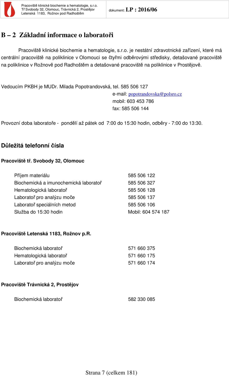 laboratoři Pracoviště klinické biochemie a hematologie, s.r.o. je nestátní zdravotnické zařízení, které má centrální pracoviště na poliklinice v Olomouci se čtyřmi odběrovými středisky, detašované