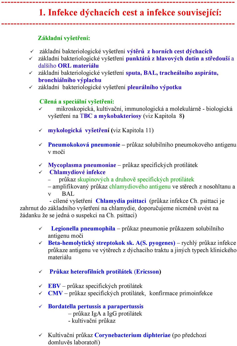 speciální vyšetření: mikroskopická, kultivační, immunologická a molekulárně - biologická vyšetření na TBC a mykobakteriosy (viz Kapitola 8) mykologická vyšetření (viz Kapitola 11) Pneumokoková