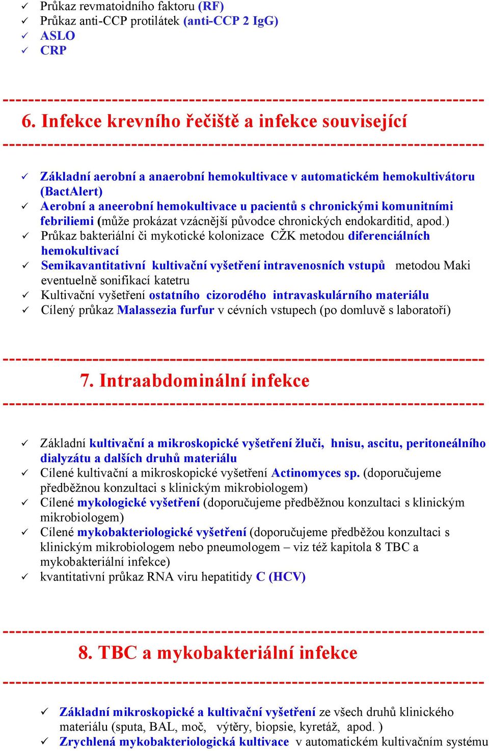 komunitními febriliemi (může prokázat vzácnější původce chronických endokarditid, apod.