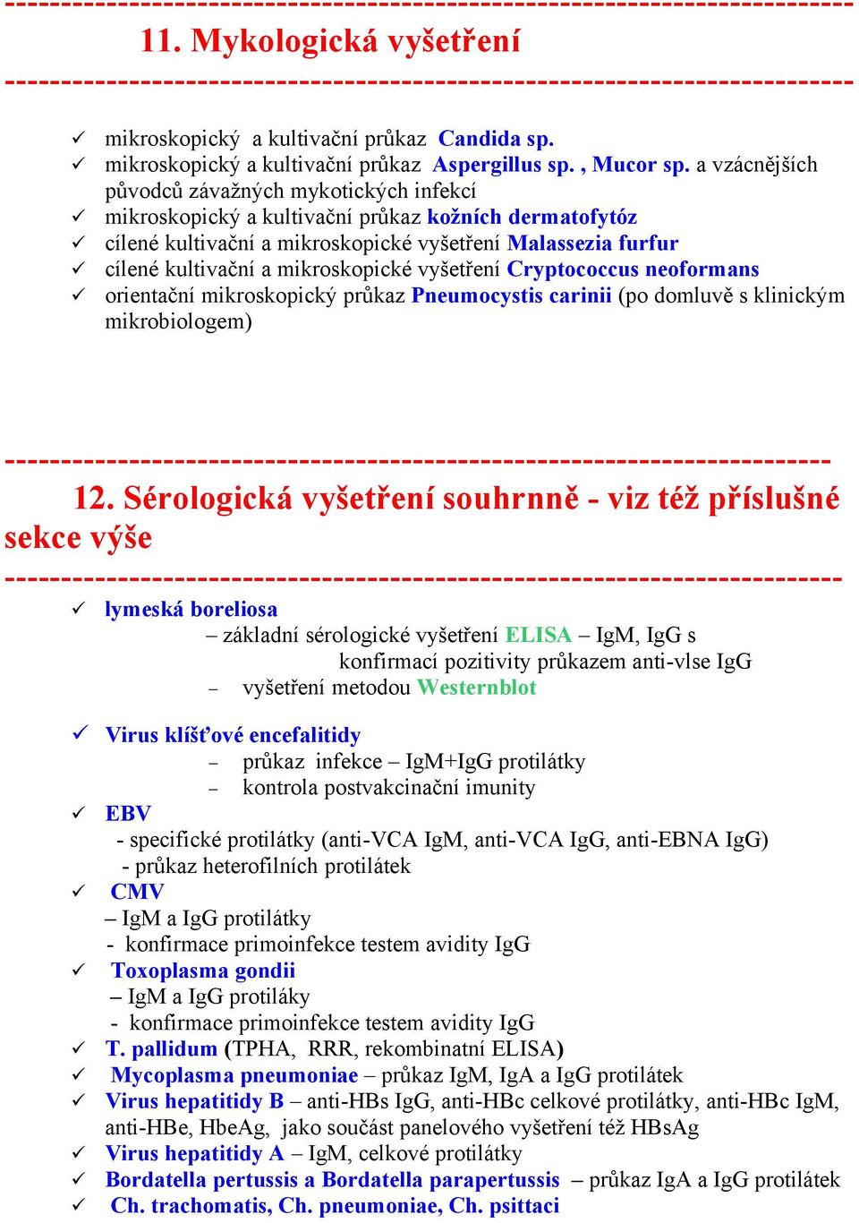 mikroskopické vyšetření Cryptococcus neoformans orientační mikroskopický průkaz Pneumocystis carinii (po domluvě s klinickým mikrobiologem)