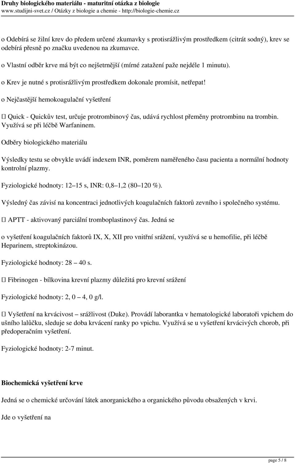 o Nejčastější hemokoagulační vyšetření Quick - Quickův test, určuje protrombinový čas, udává rychlost přeměny protrombinu na trombin. Využívá se při léčbě Warfaninem.