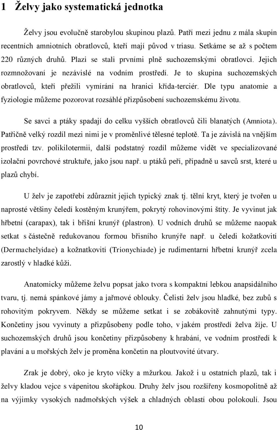 Je to skupina suchozemských obratlovců, kteří přežili vymírání na hranici křída-terciér. Dle typu anatomie a fyziologie můžeme pozorovat rozsáhlé přizpůsobení suchozemskému životu.