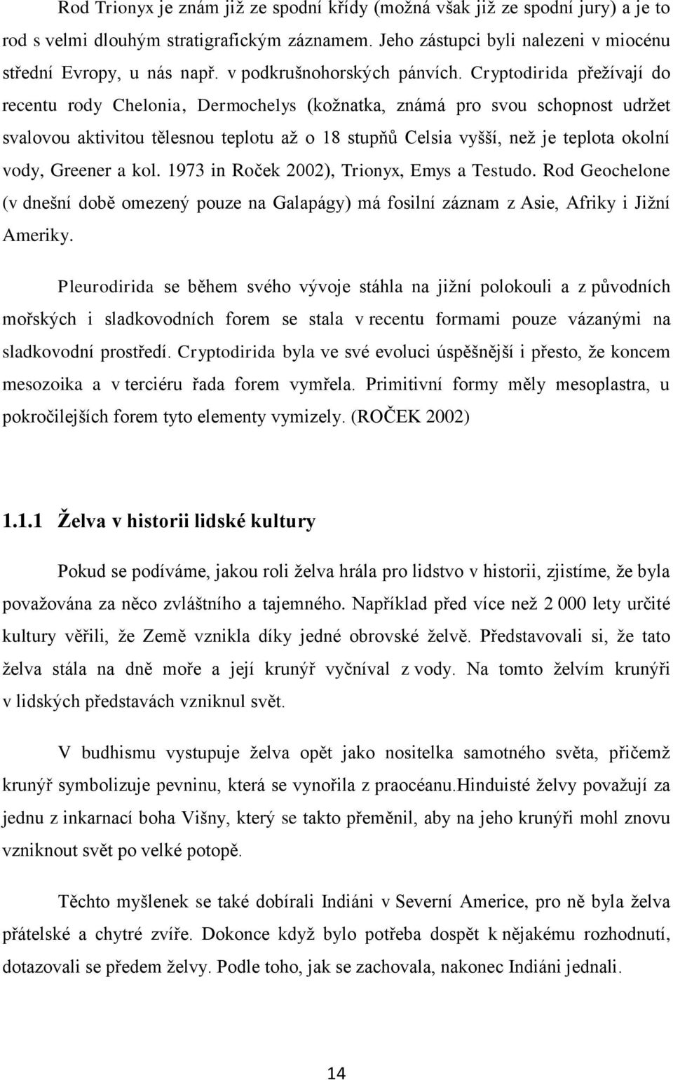 Cryptodirida přežívají do recentu rody Chelonia, Dermochelys (kožnatka, známá pro svou schopnost udržet svalovou aktivitou tělesnou teplotu až o 18 stupňů Celsia vyšší, než je teplota okolní vody,