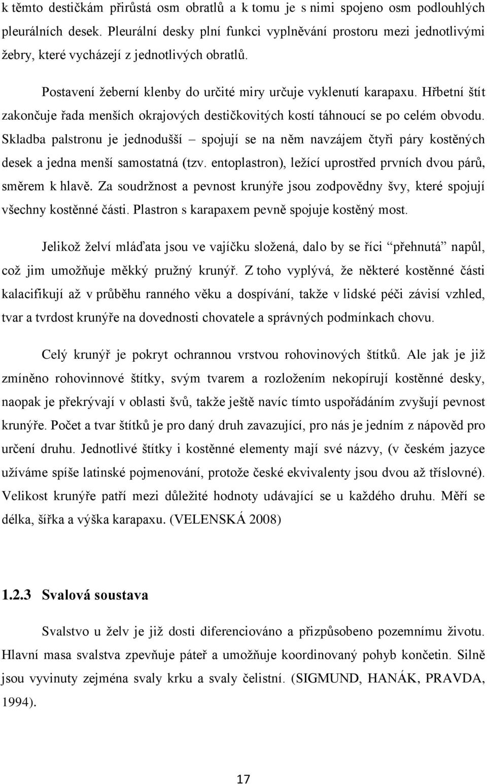 Hřbetní štít zakončuje řada menších okrajových destičkovitých kostí táhnoucí se po celém obvodu.