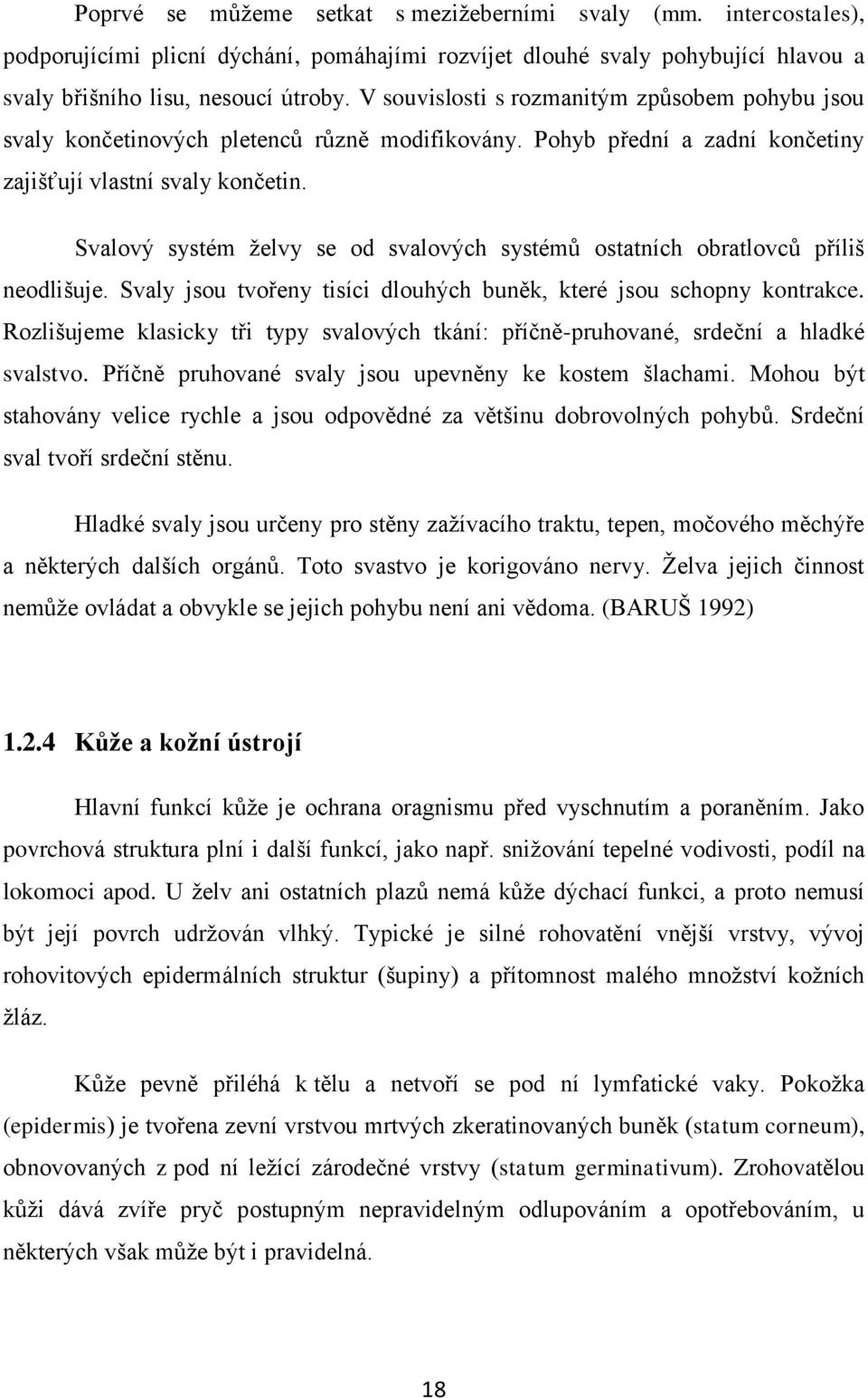 Svalový systém želvy se od svalových systémů ostatních obratlovců příliš neodlišuje. Svaly jsou tvořeny tisíci dlouhých buněk, které jsou schopny kontrakce.