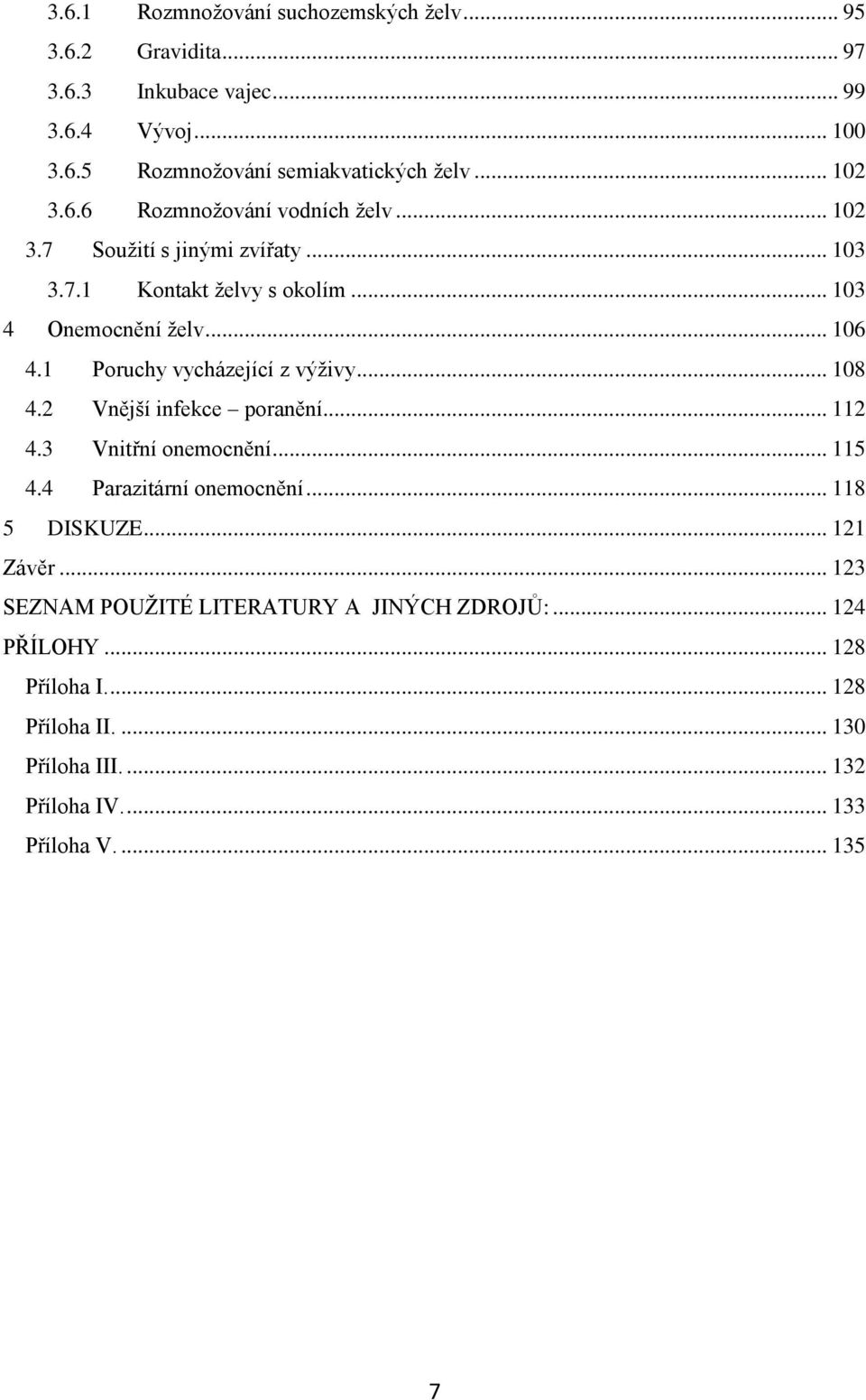 1 Poruchy vycházející z výživy... 108 4.2 Vnější infekce poranění... 112 4.3 Vnitřní onemocnění... 115 4.4 Parazitární onemocnění... 118 5 DISKUZE.