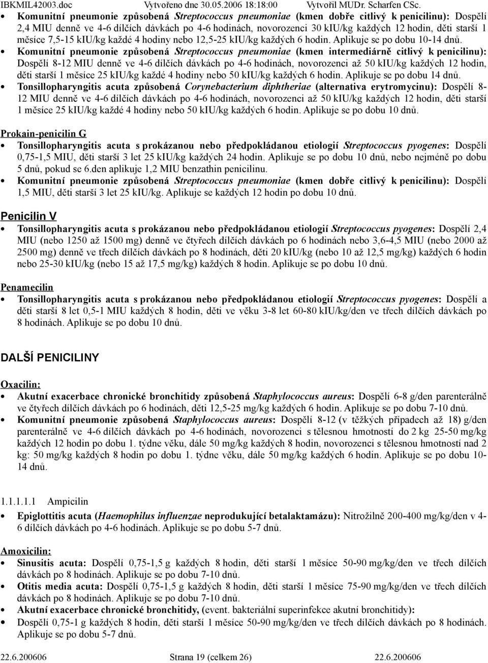 Komunitní pneumonie způsobená Streptococcus pneumoniae (kmen intermediárně citlivý k penicilinu): Dospělí 8-12 MIU denně ve 4-6 dílčích dávkách po 4-6 hodinách, novorozenci až 50 kiu/kg každých 12