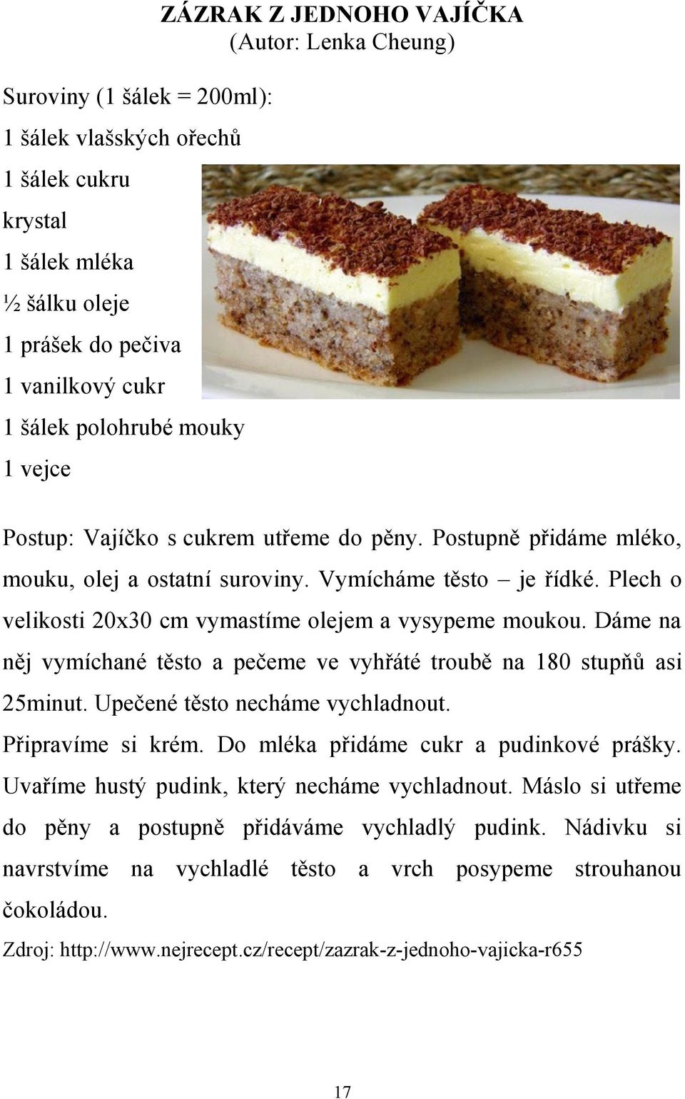 Plech o velikosti 20x30 cm vymastíme olejem a vysypeme moukou. Dáme na něj vymíchané těsto a pečeme ve vyhřáté troubě na 180 stupňů asi 25minut. Upečené těsto necháme vychladnout. Připravíme si krém.