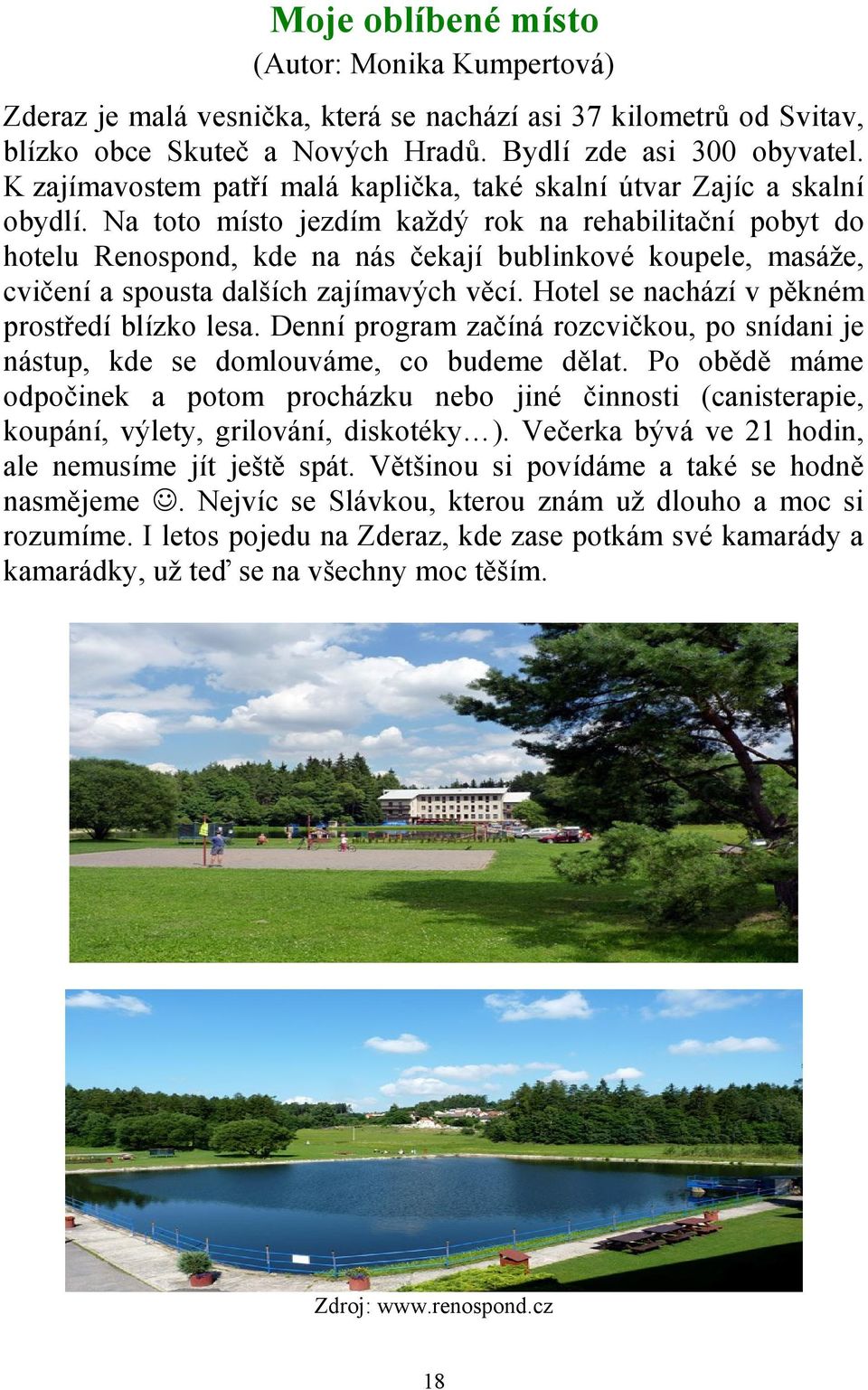 Na toto místo jezdím každý rok na rehabilitační pobyt do hotelu Renospond, kde na nás čekají bublinkové koupele, masáže, cvičení a spousta dalších zajímavých věcí.