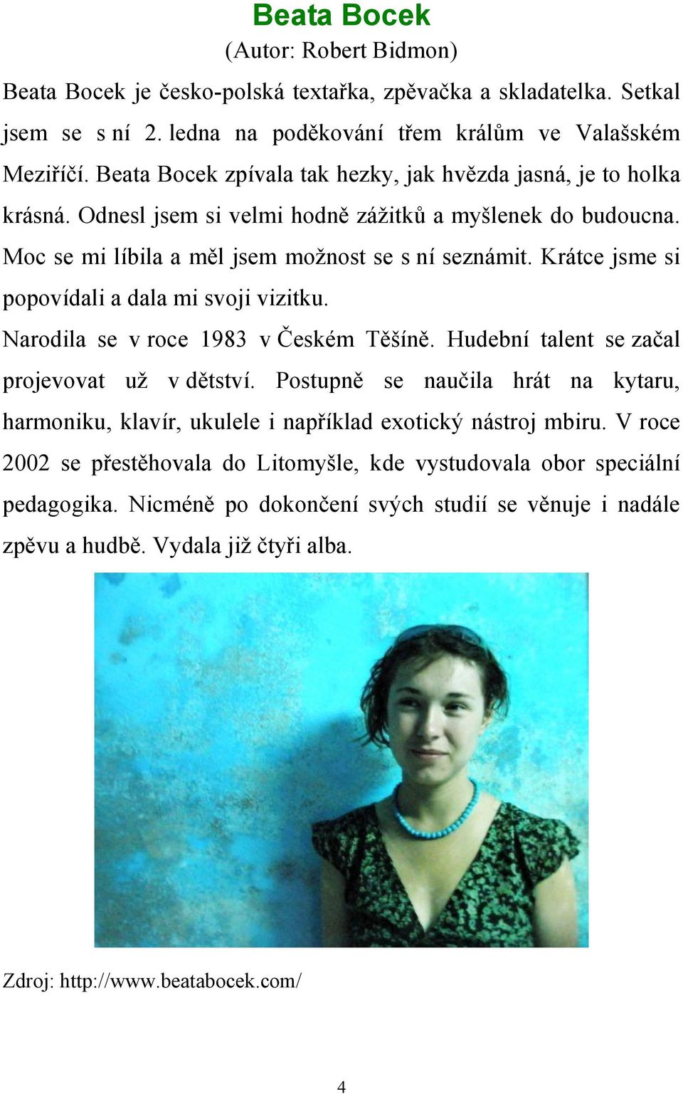 Krátce jsme si popovídali a dala mi svoji vizitku. Narodila se v roce 1983 v Českém Těšíně. Hudební talent se začal projevovat už v dětství.